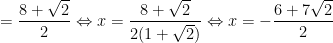\dpi{100} = \frac{8+\sqrt{2}}{2}\Leftrightarrow x = \frac{8+\sqrt{2}}{2(1+\sqrt{2})}\Leftrightarrow x = -\frac{6+7\sqrt{2}}{2}